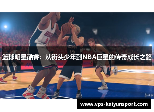 篮球明星酷睿：从街头少年到NBA巨星的传奇成长之路